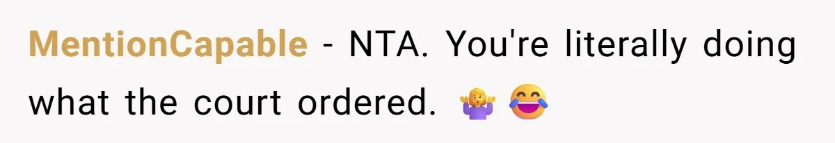 MentionCapable − NTA. You're literally doing what the court ordered. 🤷‍♀️😂