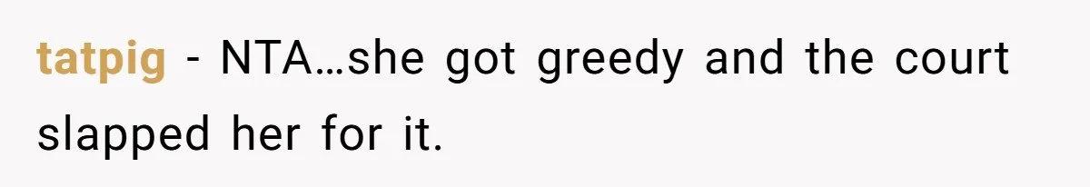 tatpig − NTA…she got greedy and the court slapped her for it.