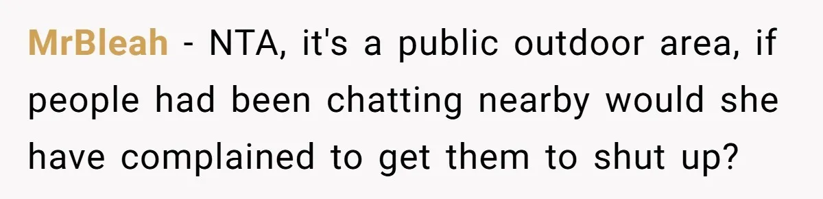 MrBleah − NTA, it's a public outdoor area, if people had been chatting nearby would she have complained to get them to shut up?