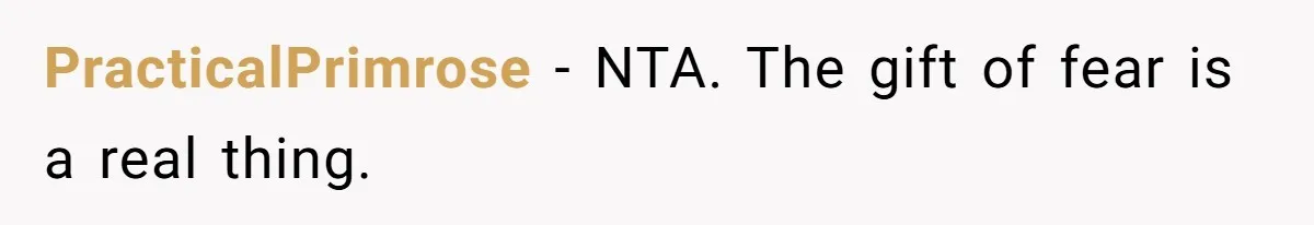 PracticalPrimrose − NTA. The gift of fear is a real thing.