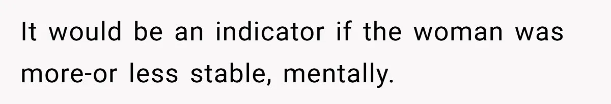 It would be an indicator if the woman was more-or less stable, mentally.