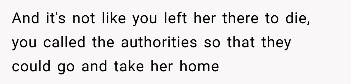 And it's not like you left her there to die, you called the authorities so that they could go and take her home