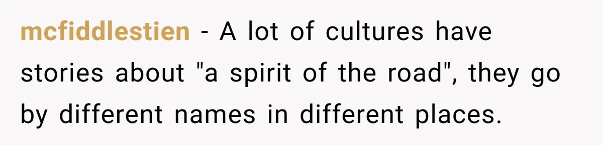 mcfiddlestien − A lot of cultures have stories about "a spirit of the road", they go by different names in different places.