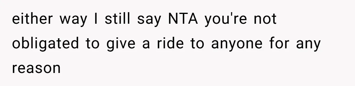 either way I still say NTA you're not obligated to give a ride to anyone for any reason