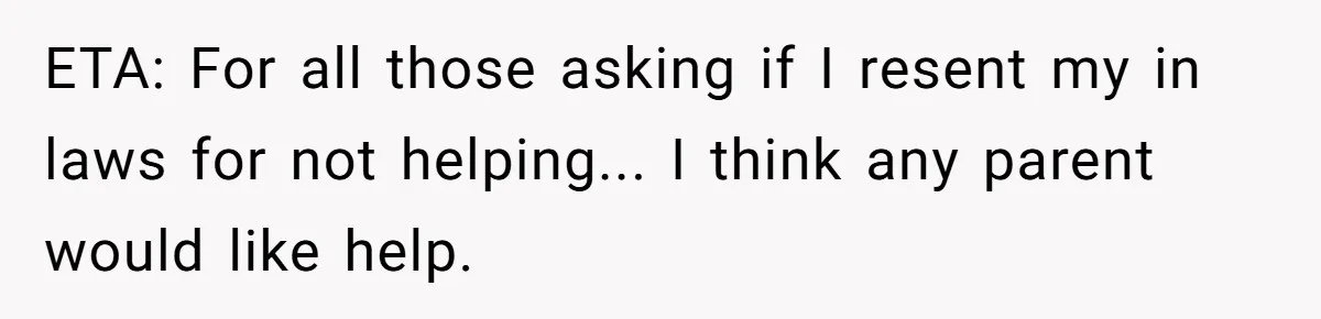 ETA: For all those asking if I resent my in laws for not helping... I think any parent would like help.