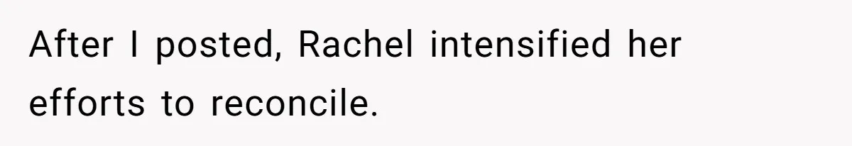 After I posted, Rachel intensified her efforts to reconcile.