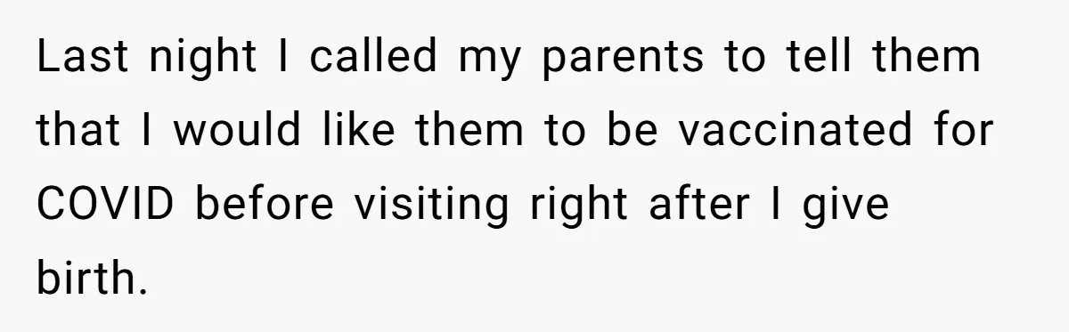 Last night I called my parents to tell them that I would like them to be vaccinated for COVID before visiting right after I give birth.