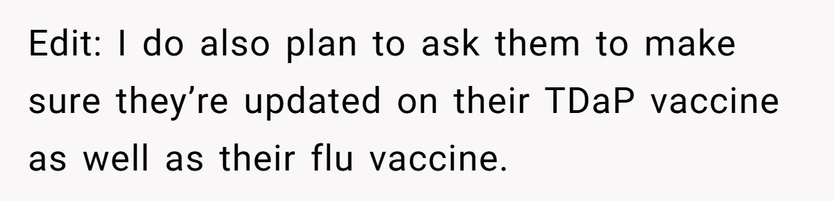 Edit: I do also plan to ask them to make sure they’re updated on their TDaP vaccine as well as their flu vaccine.