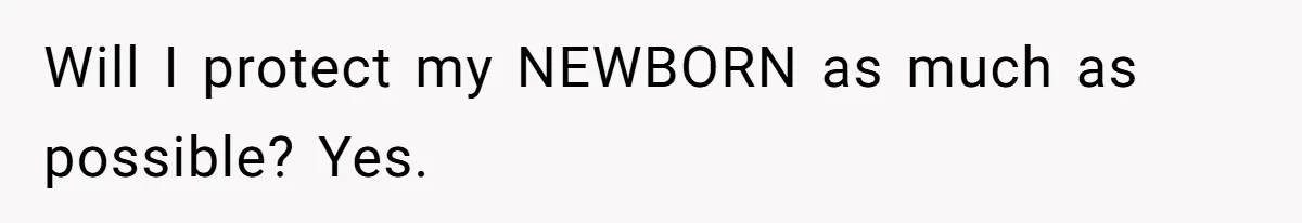 Will I protect my NEWBORN as much as possible? Yes.