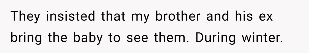 They insisted that my brother and his ex bring the baby to see them. During winter.