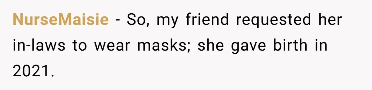 NurseMaisie − So, my friend requested her in-laws to wear masks; she gave birth in 2021.