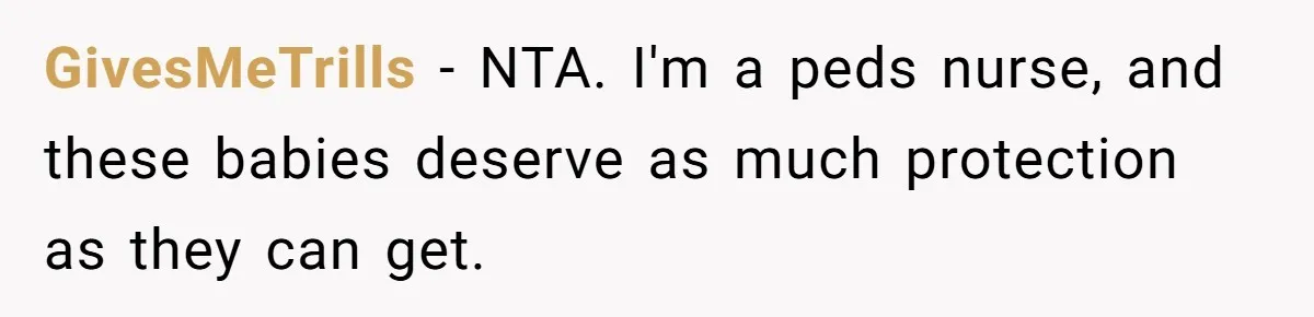 GivesMeTrills − NTA. I'm a peds nurse, and these babies deserve as much protection as they can get.