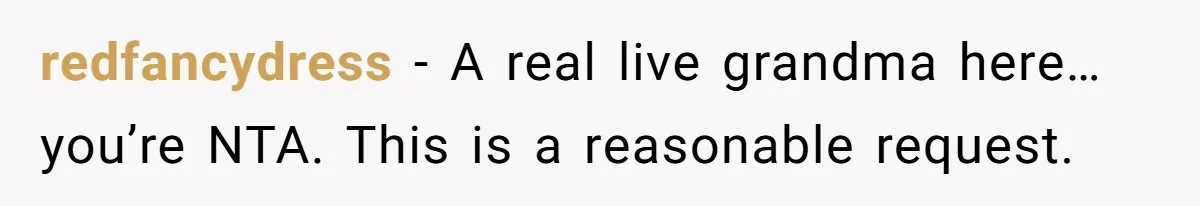 redfancydress − A real live grandma here…you’re NTA. This is a reasonable request.