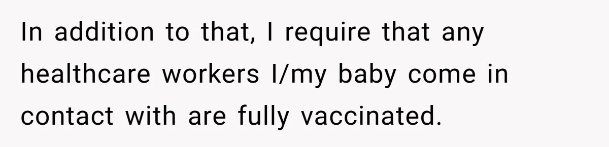 In addition to that, I require that any healthcare workers I/my baby come in contact with are fully vaccinated.