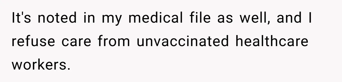 It's noted in my medical file as well, and I refuse care from unvaccinated healthcare workers.