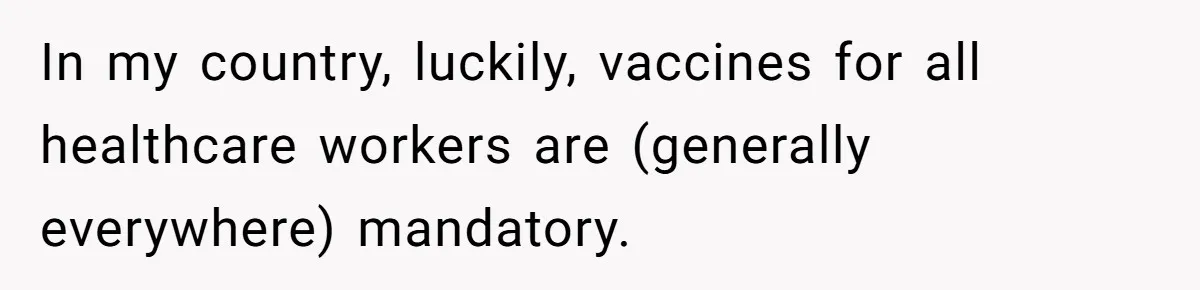 In my country, luckily, vaccines for all healthcare workers are (generally everywhere) mandatory.