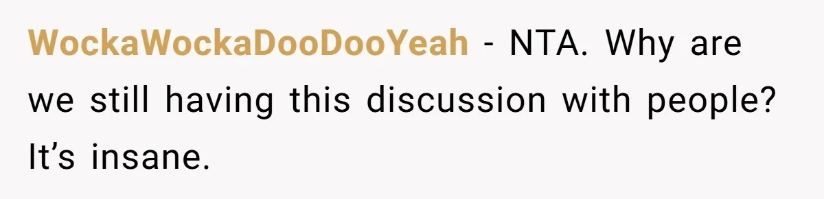 WockaWockaDooDooYeah − NTA. Why are we still having this discussion with people? It’s insane.
