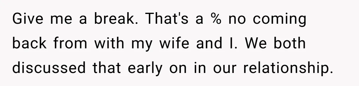 Give me a break. That's a % no coming back from with my wife and I. We both discussed that early on in our relationship.