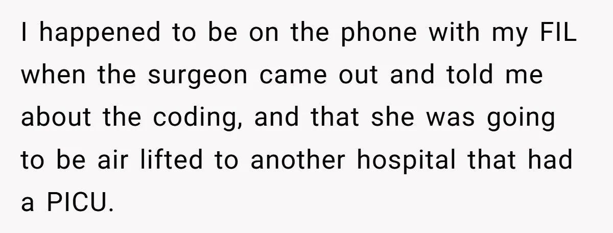 I happened to be on the phone with my FIL when the surgeon came out and told me about the coding, and that she was going to be air lifted...