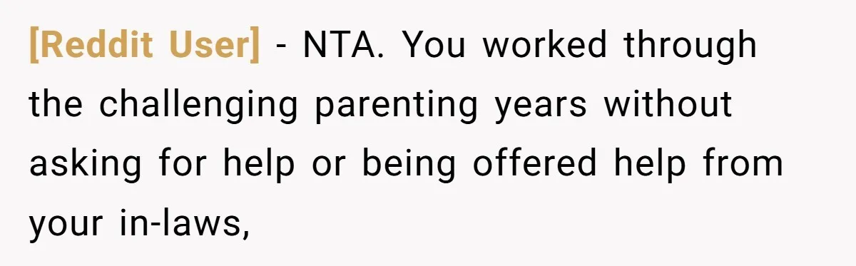 [Reddit User] − NTA. You worked through the challenging parenting years without asking for help or being offered help from your in-laws,