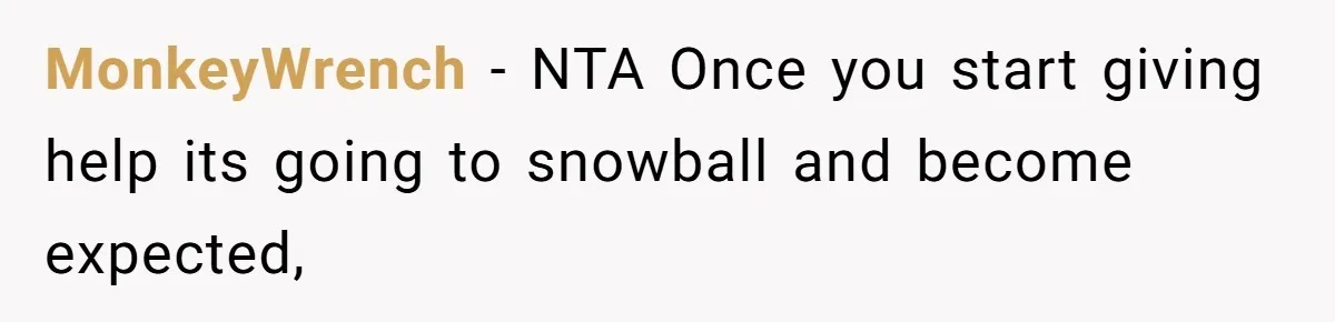 MonkeyWrench − NTA Once you start giving help its going to snowball and become expected,