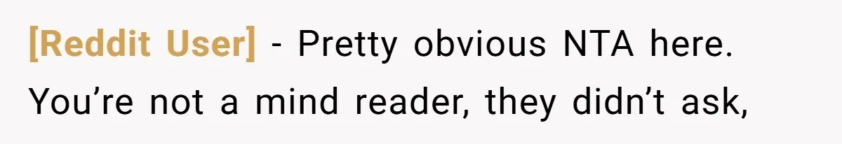 [Reddit User] − Pretty obvious NTA here. You’re not a mind reader, they didn’t ask,