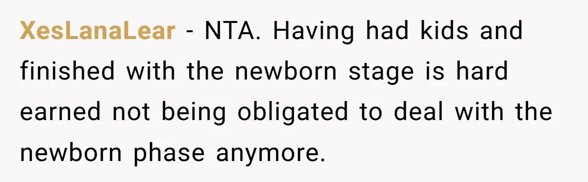 XesLanaLear − NTA. Having had kids and finished with the newborn stage is hard earned not being obligated to deal with the newborn phase anymore.