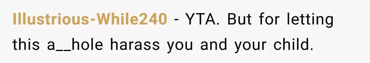 Illustrious-While240 − YTA. But for letting this a__hole harass you and your child.