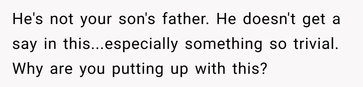 He's not your son's father. He doesn't get a say in this...especially something so trivial. Why are you putting up with this?