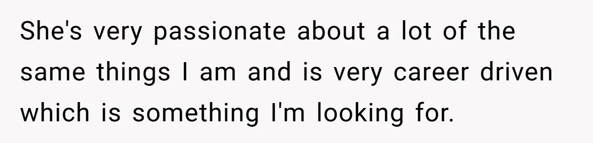 She's very passionate about a lot of the same things I am and is very career driven which is something I'm looking for.