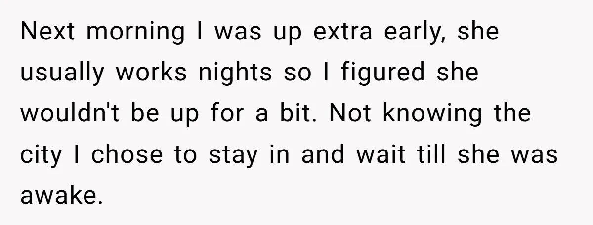Next morning I was up extra early, she usually works nights so I figured she wouldn't be up for a bit. Not knowing the city I chose to stay in...