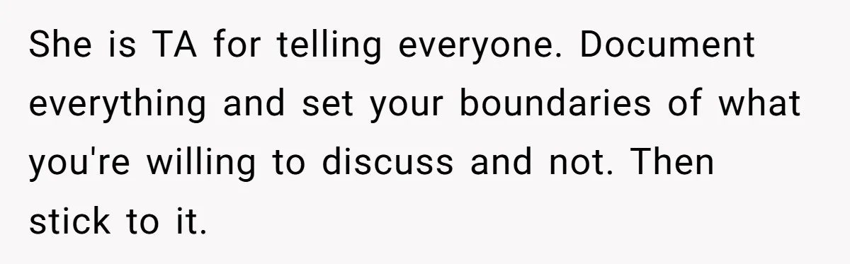 She is TA for telling everyone. Document everything and set your boundaries of what you're willing to discuss and not. Then stick to it.