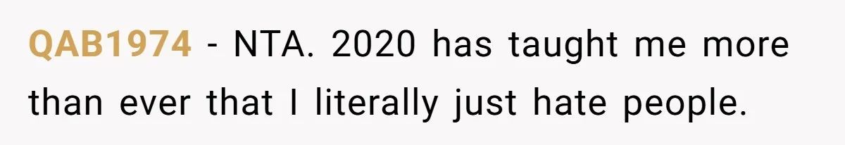 QAB1974 − NTA. 2020 has taught me more than ever that I literally just hate people.