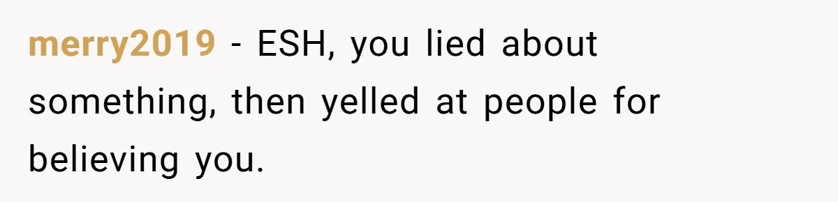 merry2019 − ESH, you lied about something, then yelled at people for believing you.