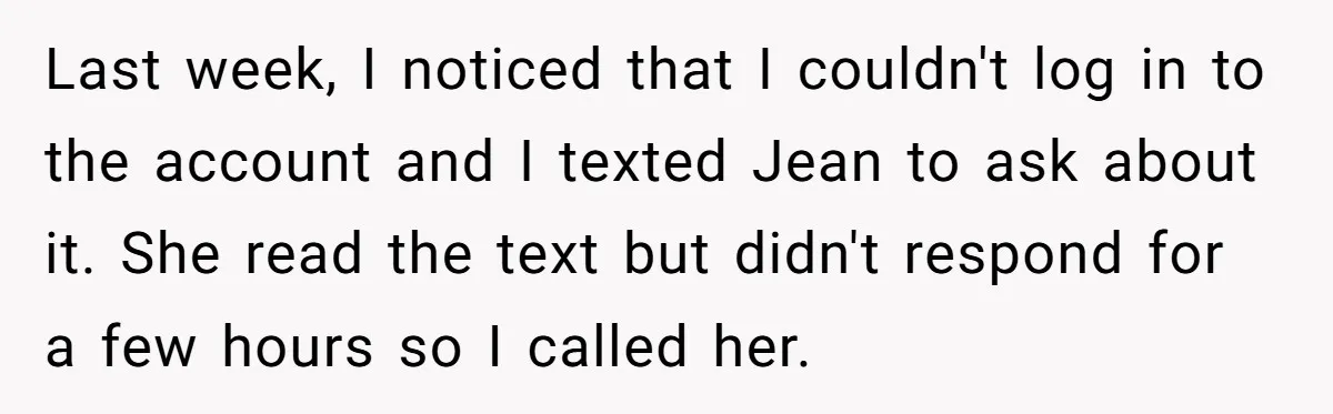 Broke College Student Helps Cousin Financially Only To Get Called Petty After Losing Streaming Access Last week, I noticed that I couldn't log in to the account and I texted Jean to ask about it. She read the text but didn't respond for a few...