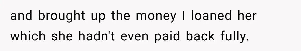 Broke College Student Helps Cousin Financially Only To Get Called Petty After Losing Streaming Access and brought up the money I loaned her which she hadn't even paid back fully.