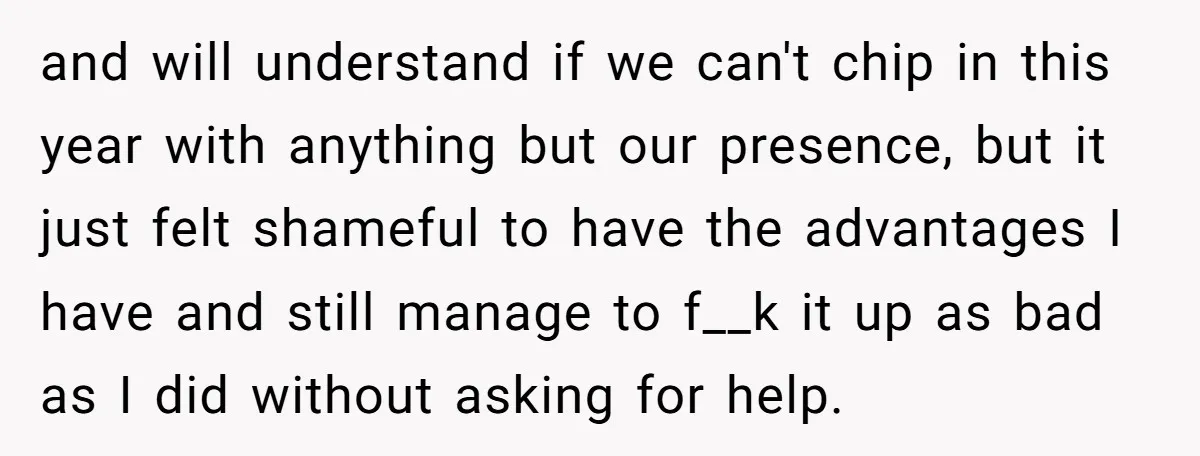 and will understand if we can't chip in this year with anything but our presence, but it just felt shameful to have the advantages I have and still manage to...