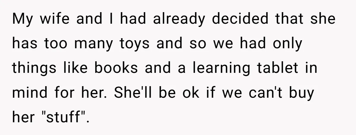 My wife and I had already decided that she has too many toys and so we had only things like books and a learning tablet in mind for her. She'll...