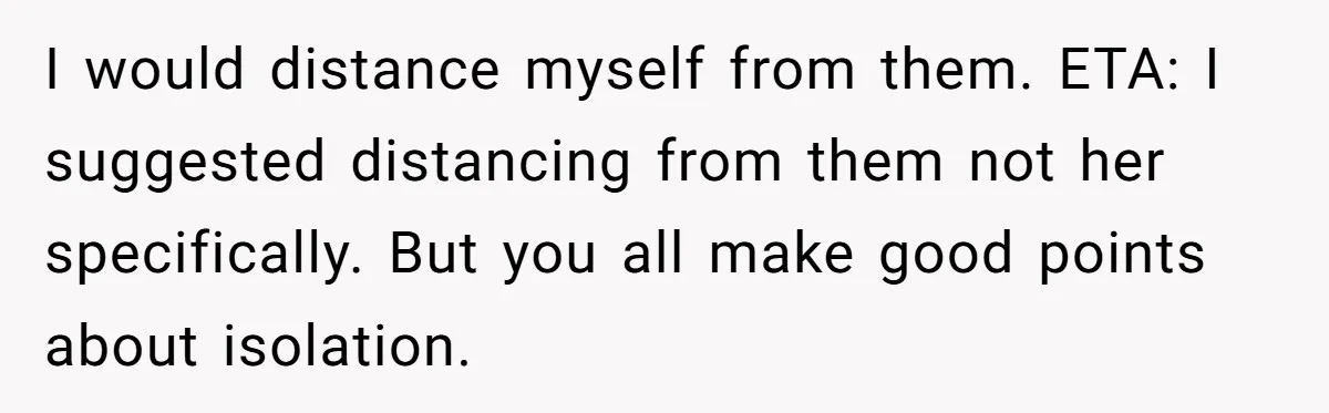 Broke College Student Helps Cousin Financially Only To Get Called Petty After Losing Streaming Access I would distance myself from them. ETA: I suggested distancing from them not her specifically. But you all make good points about isolation.