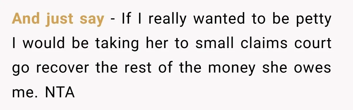 Broke College Student Helps Cousin Financially Only To Get Called Petty After Losing Streaming Access And just say - If I really wanted to be petty I would be taking her to small claims court go recover the rest of the money she owes me....