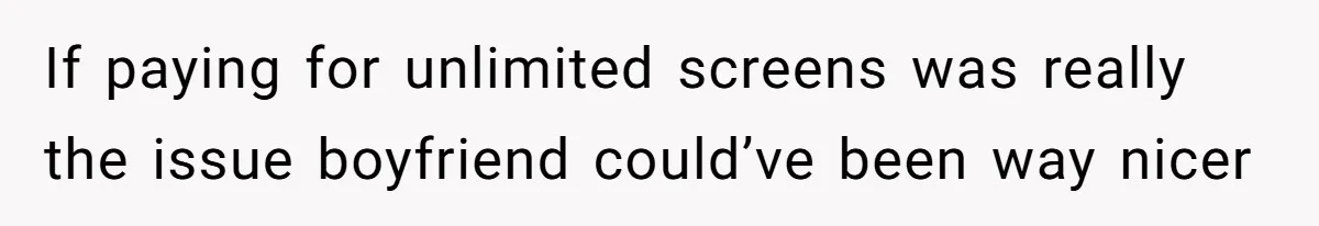 Broke College Student Helps Cousin Financially Only To Get Called Petty After Losing Streaming Access If paying for unlimited screens was really the issue boyfriend could’ve been way nicer