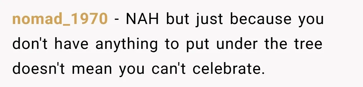 nomad_1970 − NAH but just because you don't have anything to put under the tree doesn't mean you can't celebrate.