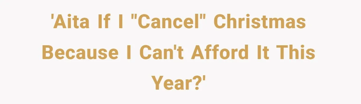 'AITA if I "cancel" Christmas because I can't afford it this year?'