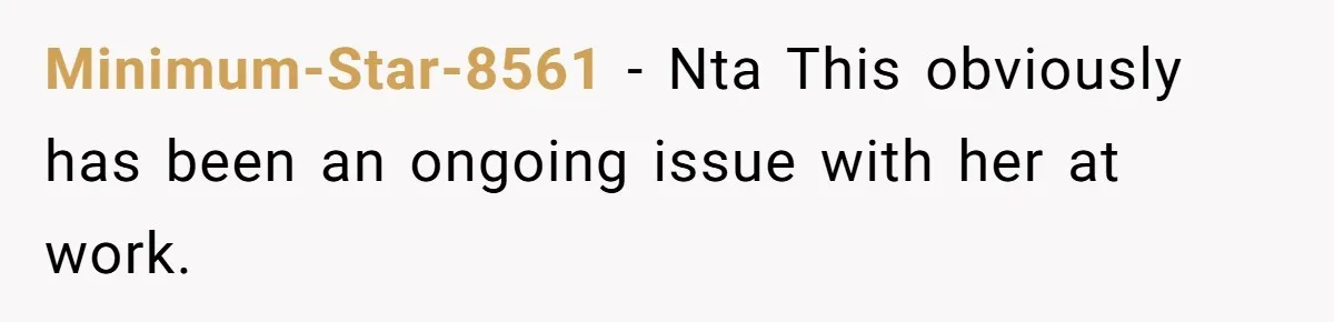 Minimum-Star-8561 − Nta This obviously has been an ongoing issue with her at work.