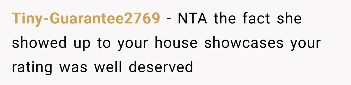 Tiny-Guarantee2769 − NTA the fact she showed up to your house showcases your rating was well deserved