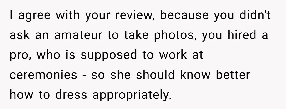 I agree with your review, because you didn't ask an amateur to take photos, you hired a pro, who is supposed to work at ceremonies - so she should know...