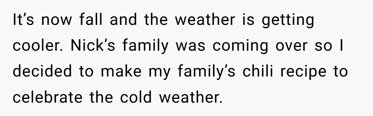 It’s now fall and the weather is getting cooler. Nick’s family was coming over so I decided to make my family’s chili recipe to celebrate the cold weather.