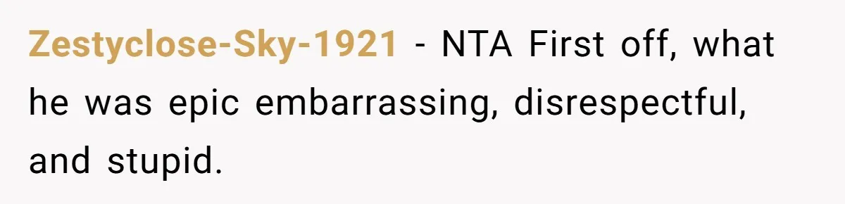 Zestyclose-Sky-1921 − NTA First off, what he was epic embarrassing, disrespectful, and stupid.