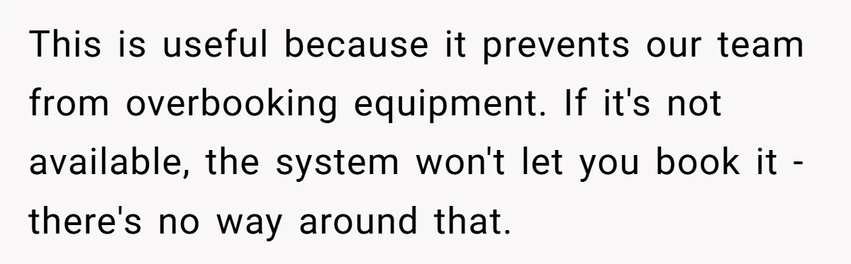 Corporate Event Company Overbooks Thousands in Equipment After Software Glitch - Software Firm Forced to Foot the Bill This is useful because it prevents our team from overbooking equipment. If it's not available, the system won't let you book it - there's no way around that.