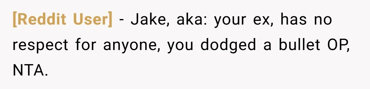 [Reddit User] − Jake, aka: your ex, has no respect for anyone, you dodged a bullet OP, NTA.